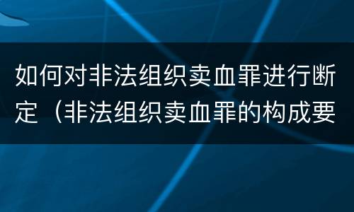 如何对非法组织卖血罪进行断定（非法组织卖血罪的构成要件）