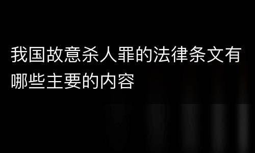 我国故意杀人罪的法律条文有哪些主要的内容