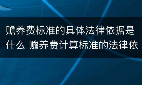 赡养费标准的具体法律依据是什么 赡养费计算标准的法律依据