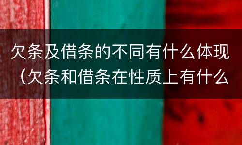 欠条及借条的不同有什么体现（欠条和借条在性质上有什么不同）