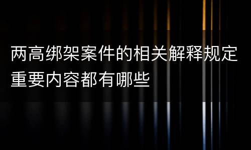两高绑架案件的相关解释规定重要内容都有哪些