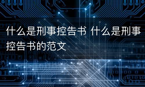 什么是刑事控告书 什么是刑事控告书的范文