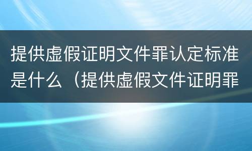 提供虚假证明文件罪认定标准是什么（提供虚假文件证明罪量刑标准）