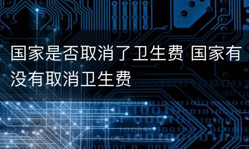 国家是否取消了卫生费 国家有没有取消卫生费