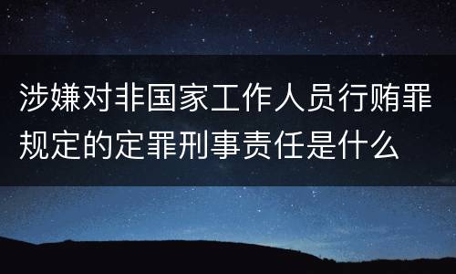 涉嫌对非国家工作人员行贿罪规定的定罪刑事责任是什么