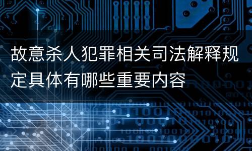 故意杀人犯罪相关司法解释规定具体有哪些重要内容