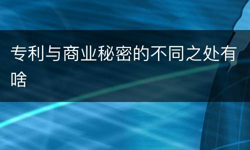 专利与商业秘密的不同之处有啥