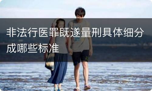 非法行医罪既遂量刑具体细分成哪些标准