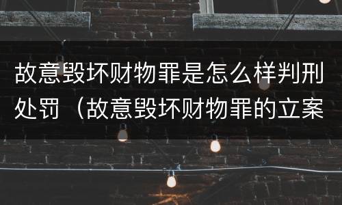 故意毁坏财物罪是怎么样判刑处罚（故意毁坏财物罪的立案标准）