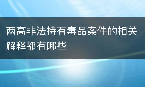 两高非法持有毒品案件的相关解释都有哪些