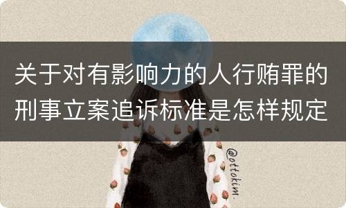 关于对有影响力的人行贿罪的刑事立案追诉标准是怎样规定