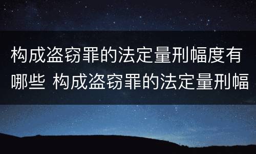 构成盗窃罪的法定量刑幅度有哪些 构成盗窃罪的法定量刑幅度有哪些标准