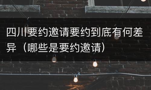 四川要约邀请要约到底有何差异（哪些是要约邀请）