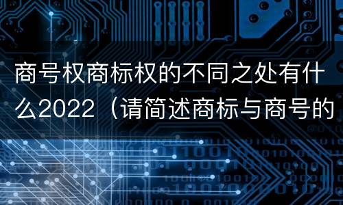 商号权商标权的不同之处有什么2022（请简述商标与商号的区别）
