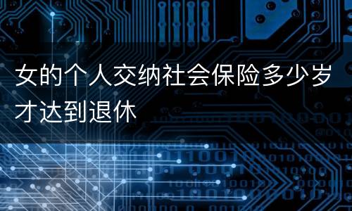 女的个人交纳社会保险多少岁才达到退休