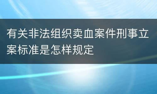 有关非法组织卖血案件刑事立案标准是怎样规定