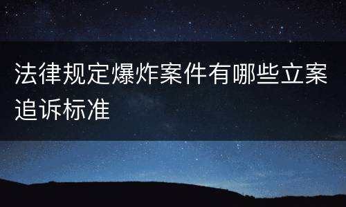 法律规定爆炸案件有哪些立案追诉标准