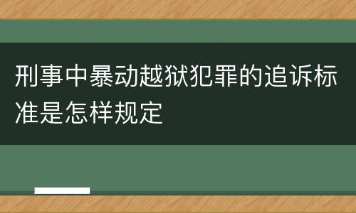 刑事中暴动越狱犯罪的追诉标准是怎样规定
