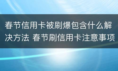 春节信用卡被刷爆包含什么解决方法 春节刷信用卡注意事项