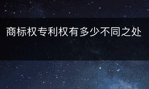 商标权专利权有多少不同之处