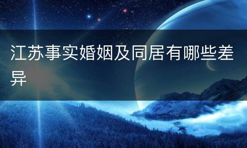 江苏事实婚姻及同居有哪些差异