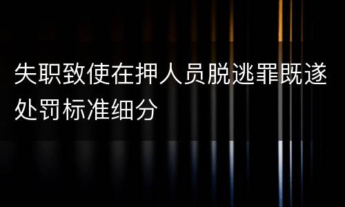 失职致使在押人员脱逃罪既遂处罚标准细分