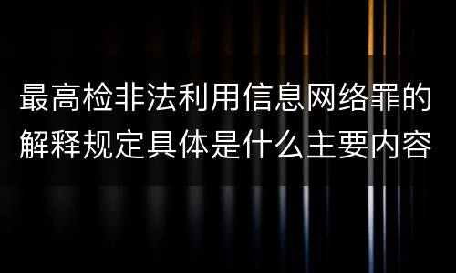 最高检非法利用信息网络罪的解释规定具体是什么主要内容