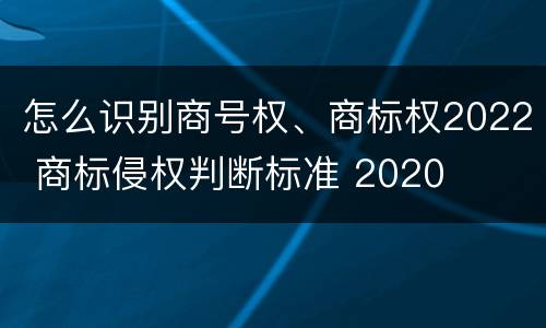 怎么识别商号权、商标权2022 商标侵权判断标准 2020