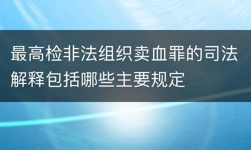 最高检非法组织卖血罪的司法解释包括哪些主要规定