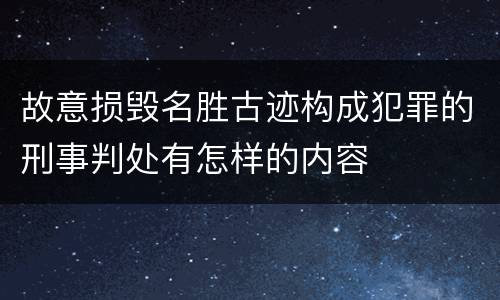 故意损毁名胜古迹构成犯罪的刑事判处有怎样的内容