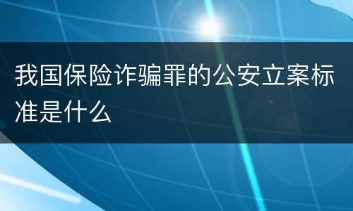 我国保险诈骗罪的公安立案标准是什么