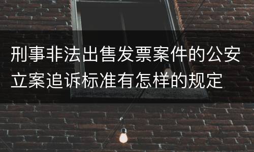刑事非法出售发票案件的公安立案追诉标准有怎样的规定