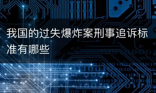 我国的过失爆炸案刑事追诉标准有哪些
