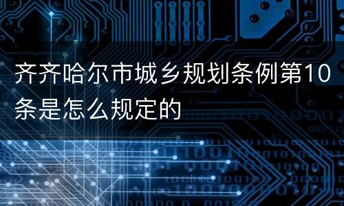 齐齐哈尔市城乡规划条例第10条是怎么规定的