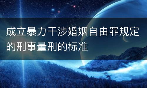 成立暴力干涉婚姻自由罪规定的刑事量刑的标准
