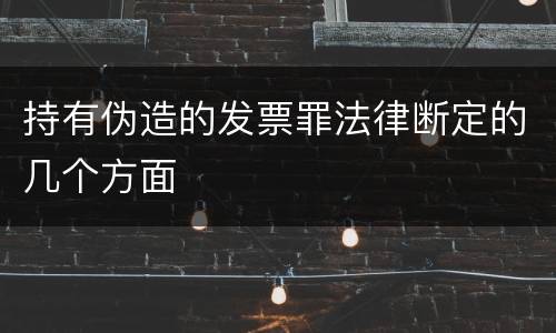 持有伪造的发票罪法律断定的几个方面