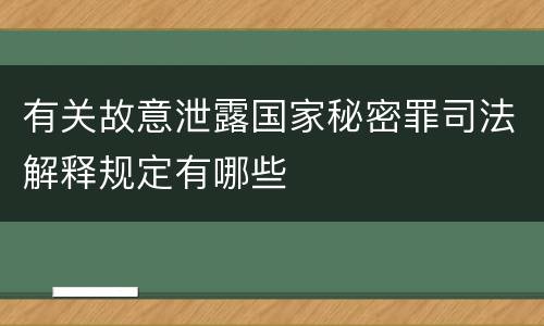 有关故意泄露国家秘密罪司法解释规定有哪些