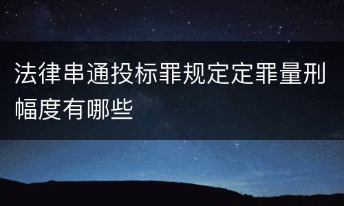法律串通投标罪规定定罪量刑幅度有哪些