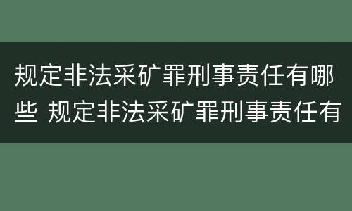 规定非法采矿罪刑事责任有哪些 规定非法采矿罪刑事责任有哪些内容