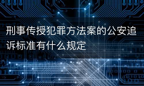 刑事传授犯罪方法案的公安追诉标准有什么规定