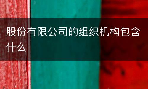 股份有限公司的组织机构包含什么