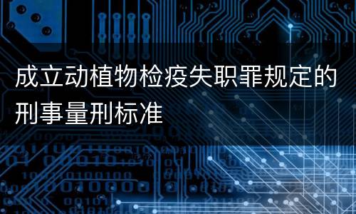 成立动植物检疫失职罪规定的刑事量刑标准