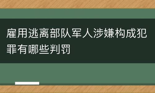 雇用逃离部队军人涉嫌构成犯罪有哪些判罚