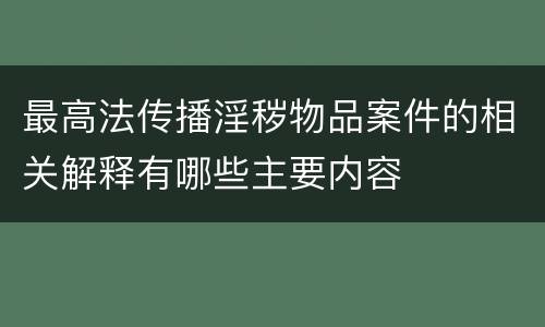 最高法传播淫秽物品案件的相关解释有哪些主要内容