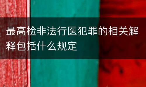 最高检非法行医犯罪的相关解释包括什么规定