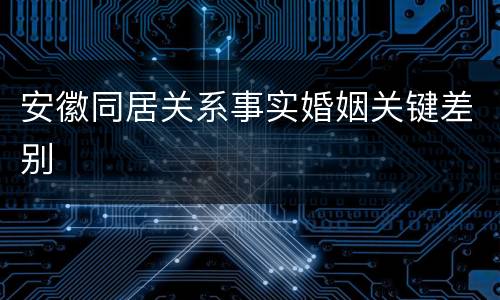 安徽同居关系事实婚姻关键差别