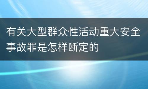 有关大型群众性活动重大安全事故罪是怎样断定的