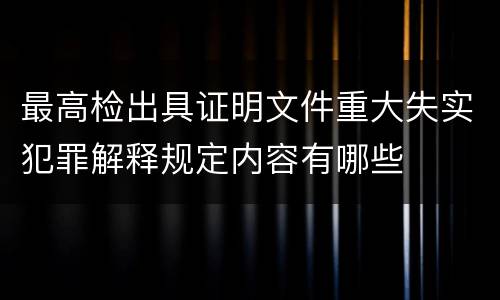 最高检出具证明文件重大失实犯罪解释规定内容有哪些
