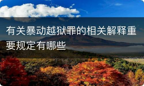 有关暴动越狱罪的相关解释重要规定有哪些