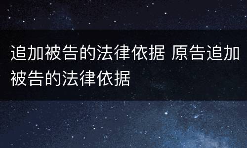 追加被告的法律依据 原告追加被告的法律依据